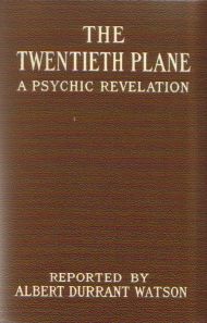 The Twentieth Plane: A Psychic Revelation. Reported by Albert Durrant Watson